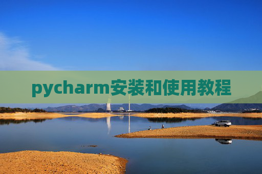 pycharm安装和使用教程 pycharm安装和使用教程